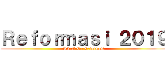 Ｒｅｆｏｒｍａｓｉ ２０１９ (Attack On Goverment)