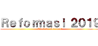 Ｒｅｆｏｒｍａｓｉ ２０１９ (Attack On Goverment)