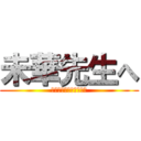 未華先生へ (ありがとうございました)