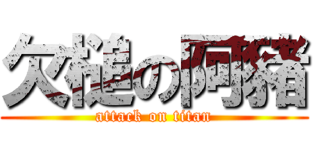 欠槌の阿豬 (attack on titan)