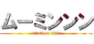 ムーミンンン (attack on titan)