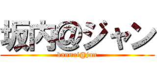 坂内＠ジャン (bannai@jan)