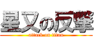 星又の反撃 (attack on titan)