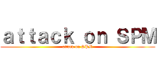 ａｔｔａｃｋ ｏｎ ＳＰＭ (attack on SPM)