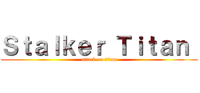Ｓｔａｌｋｅｒ Ｔｉｔａｎ  (attack on titan)