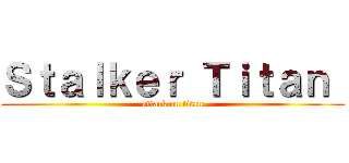 Ｓｔａｌｋｅｒ Ｔｉｔａｎ  (attack on titan)