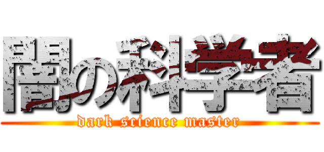 闇の科学者 (dark science master)