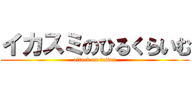 イカスミのひるくらいむ (attack on taitan)