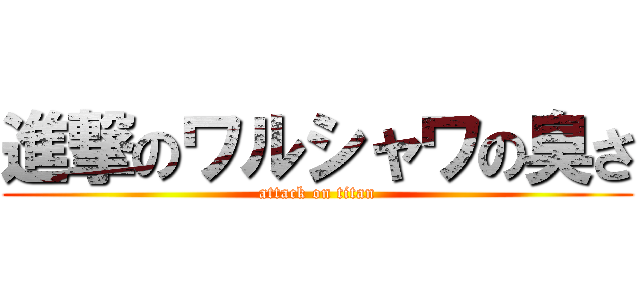 進撃のワルシャワの臭さ (attack on titan)