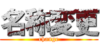 名称変更 (change)