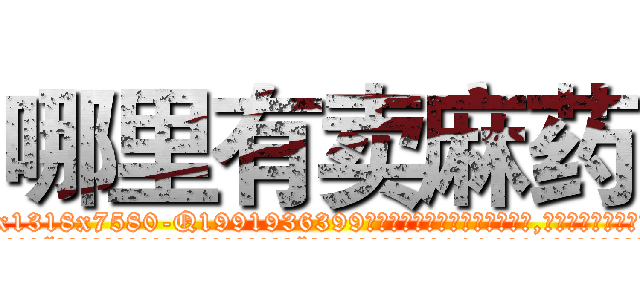 哪里有卖麻药 (哪里有卖麻药【电.话156x1318x7580-Q1991936399鑫宏药业】我们做的是长期生意,靠的是老客户长期支持
参考消息网2月20日报道 韩媒称，“剩女多、离婚率高的城市，房价一定会上涨。”这是中国经济学家金岩石2016年12月参加在上海举行的房地产相关论坛时说的话。
)