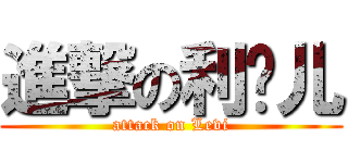 進撃の利维儿 (attack on Levi)