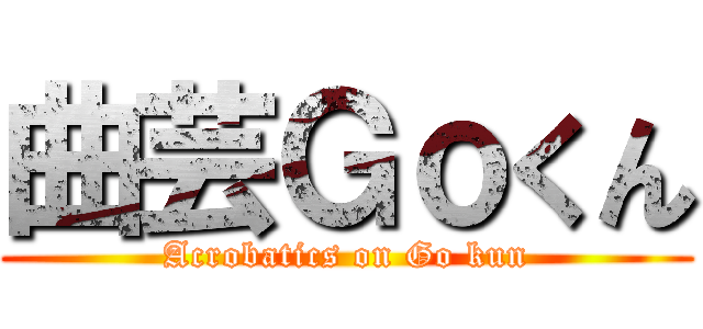 曲芸Ｇｏくん (Acrobatics on Go kun)