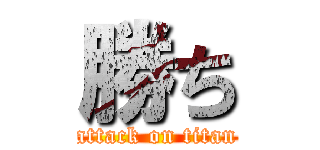 勝ち (attack on titan)