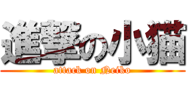 進撃の小猫 (attack on Neiko)
