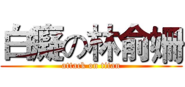 白癡の林俞姍 (attack on titan)