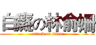 白癡の林俞姍 (attack on titan)