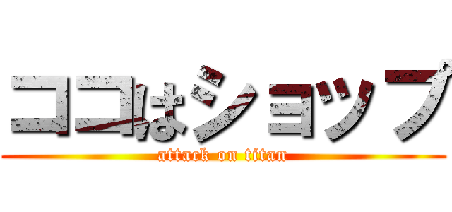 ココはショップ (attack on titan)