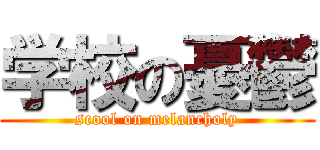 学校の憂鬱 (scool on melancholy)