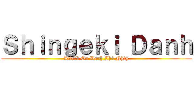 Ｓｈｉｎｇｅｋｉ Ｄａｎｈ (Attack On Danh Chó Nhầy)