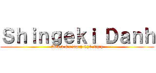 Ｓｈｉｎｇｅｋｉ Ｄａｎｈ (Attack On Danh Chó Nhầy)