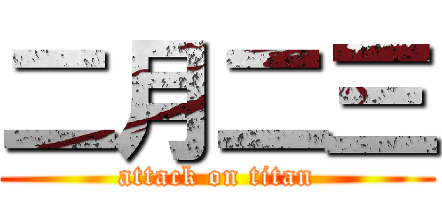 二月二三 (attack on titan)