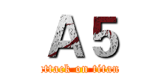 Ａ５ (attack on titan)