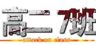 高二７班 (attack on class)