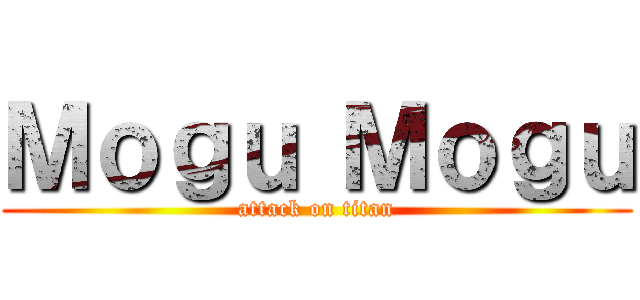 Ｍｏｇｕ Ｍｏｇｕ (attack on titan)