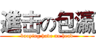 進击の包瀛 (baoying have no head)