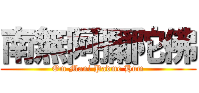 南無阿彌陀佛 (Om Mani Padme Hum)