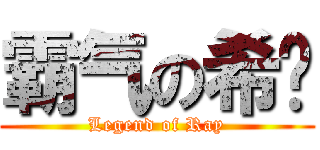 霸气の希囝 (Legend of Ray)