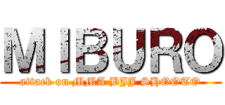 ＭＩＢＵＲＯ (attack on MMA BJJ SHOOTO)