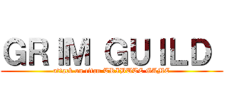 ＧＲＩＭ ＧＵＩＬＤ  (attack on titan TRIBUTE GAME)