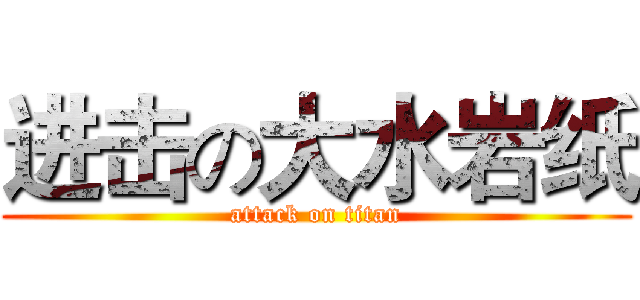 进击の大水岩纸 (attack on titan)