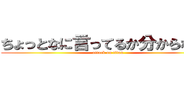 ちょっとなに言ってるか分からないな (attack on titan)