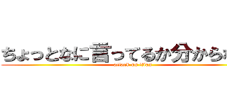ちょっとなに言ってるか分からないな (attack on titan)