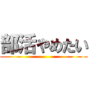 部活やめたい ()