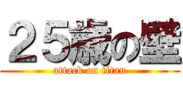 ２５歳の壁 (attack on titan)