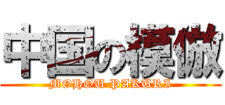 中国の模倣 (MOHOU PAKURI)