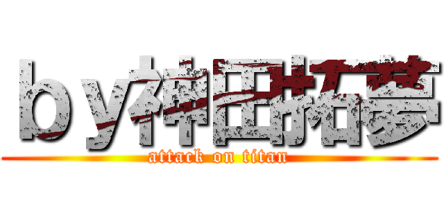 ｂｙ神田拓夢 (attack on titan)