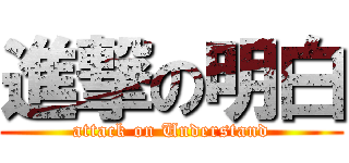 進撃の明白 (attack on Understand)