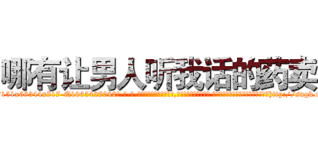 哪有让男人听我话的药卖 (哪有让男人听我话的药卖【电-话151x68344x817-Q1065427042元-吉-药-业】我们做的是长期生意,靠的是老客户长期支持 哪有让男人听我话的药卖在发表了一篇http://sngk.net/KH8op7

参考消息网我们做的是长期生意,靠的是老客户长期支持也许我们早该意识到，就连鲍勃·霍斯金斯（金球奖戏剧类电影男主角 
)