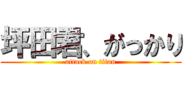 坪田君、がっかり (attack on titan)