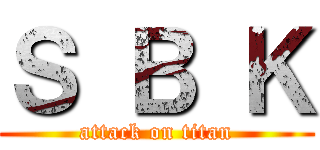 Ｓ Ｂ Ｋ (attack on titan)
