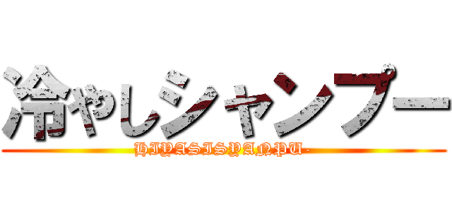 冷やしシャンプー (HIYASISYANPU-)