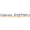 Ｈｕｍａｎ Ａｎａｔｏｍｙ (and Physiology)
