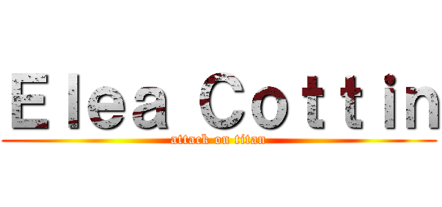 Ｅｌｅａ Ｃｏｔｔｉｎ (attack on titan)