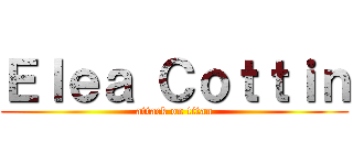 Ｅｌｅａ Ｃｏｔｔｉｎ (attack on titan)