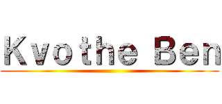 Ｋｖｏｔｈｅ Ｂｅｎ ()